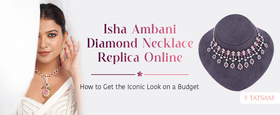 Isha Ambani Diamond Necklace Replica Online How to Get the Iconic Look on a Budget